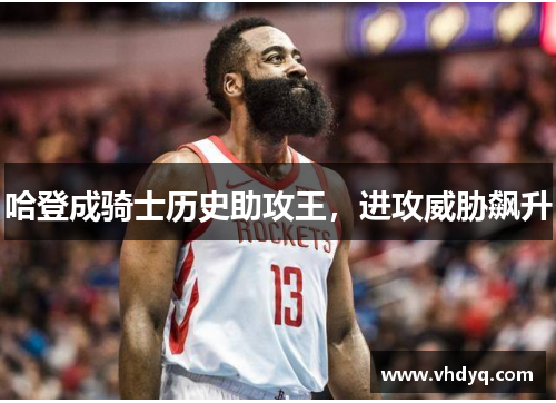 哈登成骑士历史助攻王，进攻威胁飙升